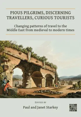 Peregrinos piadosos, viajeros perspicaces, turistas curiosos: La evolución de los viajes a Oriente Próximo de la Edad Media a la Moderna - Pious Pilgrims, Discerning Travellers, Curious Tourists: Changing Patterns of Travel to the Middle East from Medieval to Modern Times