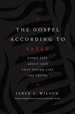 El Evangelio según Satanás: Ocho mentiras sobre Dios que suenan como la verdad - The Gospel According to Satan: Eight Lies about God That Sound Like the Truth