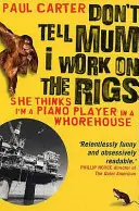 No le digas a mamá que trabajo en las plataformas - (Piensa que soy pianista en un prostíbulo) - Don't Tell Mum I Work on the Rigs - (She Thinks I'm a Piano Player in a Whorehouse)