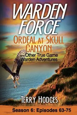 Warden Force: Ordeal at Skull Canyon and Other True Game Warden Adventures: Episodios 63-75 - Warden Force: Ordeal at Skull Canyon and Other True Game Warden Adventures: Episodes 63-75