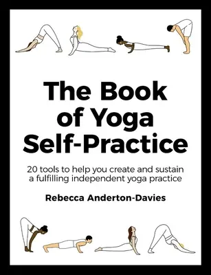 El libro de la autopráctica del yoga: 20 herramientas para ayudarte a crear y mantener una práctica de yoga independiente y satisfactoria - The Book of Yoga Self-Practice: 20 Tools to Help You Create and Sustain a Fulfilling Independent Yoga Practice
