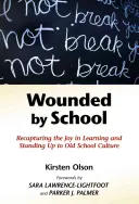 Heridos por la escuela: Cómo recuperar la alegría de aprender y plantar cara a la vieja cultura escolar - Wounded by School: Recapturing the Joy in Learning and Standing Up to Old School Culture