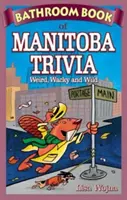 Libro de curiosidades sobre Manitoba - Extraño, chiflado y salvaje - Bathroom Book of Manitoba Trivia - Weird, Wacky and Wild