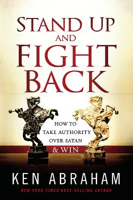 Levántate y contraataca: Cómo tomar autoridad sobre Satanás y ganar - Stand Up and Fight Back: How to Take Authority Over Satan & Win