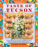 El sabor de Tucson: Recetas al estilo de Sonora inspiradas en la rica cultura del sur de Arizona - Taste of Tucson: Sonoran-Style Recipes Inspired by the Rich Culture of Southern Arizona