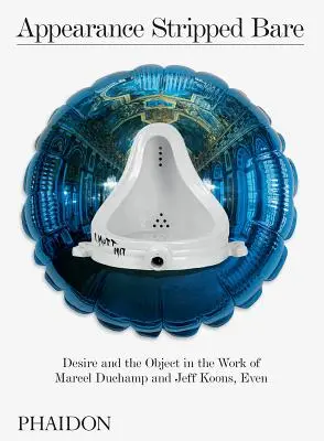 La apariencia al desnudo: El deseo y el objeto en la obra de Marcel Duchamp y Jeff Koons, Even - Appearance Stripped Bare: Desire and the Object in the Work of Marcel Duchamp and Jeff Koons, Even