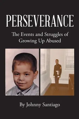 Perseverancia: Los acontecimientos y las luchas de crecer maltratado - Perseverance: The Events and Struggles of Growing Up Abused