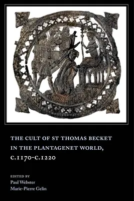 El culto a Santo Tomás Becket en el mundo Plantagenet, C.1170-C.1220 - The Cult of St Thomas Becket in the Plantagenet World, C.1170-C.1220