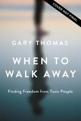 Cuándo alejarse: Cómo liberarse de las personas tóxicas - When to Walk Away: Finding Freedom from Toxic People