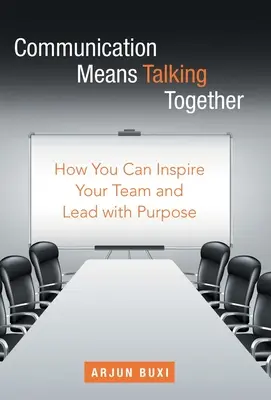 La comunicación significa hablar juntos: Cómo inspirar a su equipo y liderar con propósito - Communication Means Talking Together: How You Can Inspire Your Team and Lead with Purpose