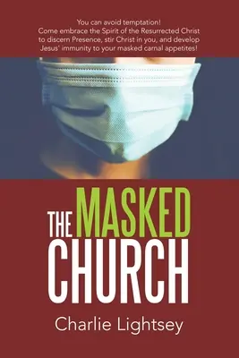 La Iglesia Enmascarada: ¡Puedes Evitar la Tentación! Ven a Abrazar el Espíritu de Cristo Resucitado para Discernir la Presencia, Avivar a Cristo en Ti, a - The Masked Church: You Can Avoid Temptation! Come Embrace the Spirit of the Resurrected Christ to Discern Presence, Stir Christ in You, a