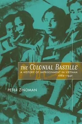 La Bastilla colonial: Historia del encarcelamiento en Vietnam, 1862-1940 - The Colonial Bastille: A History of Imprisonment in Vietnam, 1862-1940