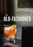 El Old-Fashioned: La historia del primer cóctel clásico del mundo, con recetas y tradiciones - The Old-Fashioned: The Story of the World's First Classic Cocktail, with Recipes and Lore