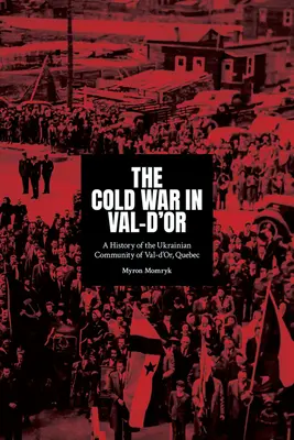 La Guerra Fría en Val-d'Or: Historia de la comunidad ucraniana de Val-d'Or, Quebec - The Cold War in Val-d'Or: A History of the Ukrainian Community in Val-d'Or, Quebec