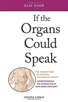 Si los órganos hablaran: Los fundamentos de la salud física y mental Comprender el carácter de nuestra anatomía interior - If the Organs Could Speak: The Foundations of Physical and Mental Health: Understanding the Character of Our Inner Anatomy