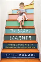 El alumno valiente: Encontrar la magia cotidiana en la educación en casa, el aprendizaje y la vida - The Brave Learner: Finding Everyday Magic in Homeschool, Learning, and Life