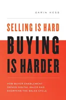 Vender es difícil. Comprar es más difícil: cómo la capacitación del comprador impulsa las ventas digitales y acorta el ciclo de ventas - Selling Is Hard. Buying Is Harder.: How Buyer Enablement Drives Digital Sales and Shortens the Sales Cycle