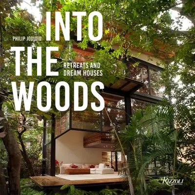 En el bosque: Retiros y casas de ensueño - Into the Woods: Retreats and Dream Houses