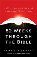52 semanas a través de la Biblia: Enamórate del libro que lo cambió todo - 52 Weeks Through the Bible: Fall in Love with the Book That Changed Everything
