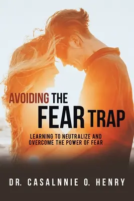 Cómo evitar la trampa del miedo: Aprender a neutralizar y superar el poder del miedo - Avoiding the Fear Trap: Learning to Neutralize and Overcome the Power of Fear