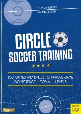 Circle Soccer Training: 100 juegos y ejercicios para mejorar la competencia en el juego - Para todos los niveles - Circle Soccer Training: 100 Games and Drills to Improve Game Competence - For All Levels