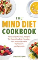 El libro de cocina de la dieta de la mente: Recetas rápidas y deliciosas para mejorar la función cerebral y ayudar a prevenir el Alzheimer y la demencia - The Mind Diet Cookbook: Quick and Delicious Recipes for Enhancing Brain Function and Helping Prevent Alzheimer's and Dementia