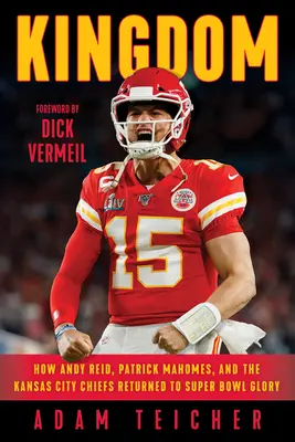 Kingdom: Cómo Andy Reid, Patrick Mahomes y los Kansas City Chiefs volvieron a la gloria de la Super Bowl - Kingdom: How Andy Reid, Patrick Mahomes, and the Kansas City Chiefs Returned to Super Bowl Glory