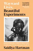 Vidas caprichosas, bellos experimentos: historias íntimas de niñas negras revoltosas, mujeres problemáticas y radicales queer - Wayward Lives, Beautiful Experiments - Intimate Histories of Riotous Black Girls, Troublesome Women and Queer Radicals
