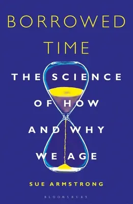 Tiempo prestado: la ciencia de cómo y por qué envejecemos - Borrowed Time: The Science of How and Why We Age