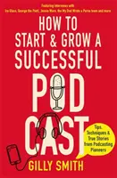 Cómo iniciar y desarrollar un podcast de éxito: Consejos, técnicas e historias reales de los pioneros del podcasting - How to Start and Grow a Successful Podcast: Tips, Techniques and True Stories from Podcasting Pioneers