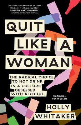 Dejar de beber como una mujer: La decisión radical de no beber en una cultura obsesionada con el alcohol - Quit Like a Woman: The Radical Choice to Not Drink in a Culture Obsessed with Alcohol