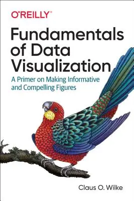 Fundamentos de la visualización de datos: A Primer on Making Informative and Compelling Figures (Fundamentos de la visualización de datos: introducción a la creación de figuras informativas y convincentes) - Fundamentals of Data Visualization: A Primer on Making Informative and Compelling Figures