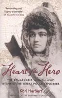 El corazón del héroe - Las notables mujeres que inspiraron a los grandes exploradores polares - Heart of the Hero - The Remarkable Women Who Inspired the Great Polar Explorers