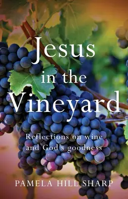 Jesús en la viña: Reflexiones sobre el vino y la bondad de Dios - Jesus In The Vineyard: Reflections On Wine And God's Goodness