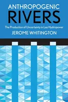 Ríos antropogénicos: La producción de incertidumbre en la energía hidroeléctrica de Laos - Anthropogenic Rivers: The Production of Uncertainty in Lao Hydropower