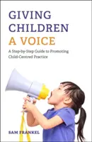 Dar voz a los niños: Una guía paso a paso para promover la práctica centrada en el niño - Giving Children a Voice: A Step-By-Step Guide to Promoting Child-Centred Practice