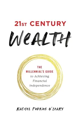 La riqueza del siglo XXI: La guía del milenio para lograr la independencia financiera - 21st Century Wealth: The Millennial's Guide to Achieving Financial Independence