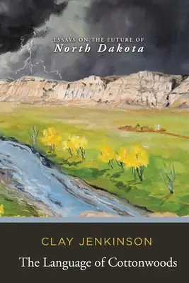 El lenguaje de los álamos: Ensayos sobre el futuro de Dakota del Norte - The Language of Cottonwoods: Essays on the Future of North Dakota
