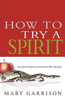 Cómo probar un espíritu: Cómo identificar espíritus malignos y el fruto que manifiestan - How to Try a Spirit: Identify Evil Spirits and the Fruit They Manifest