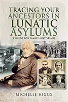 Cómo localizar a sus antepasados en manicomios: Guía para historiadores familiares - Tracing Your Ancestors in Lunatic Asylums: A Guide for Family Historians