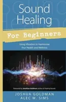 Sanación con Sonido para Principiantes: Usando la Vibración para Armonizar tu Salud y Bienestar - Sound Healing for Beginners: Using Vibration to Harmonize Your Health and Wellness