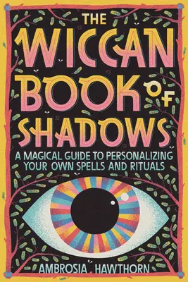 El Libro Wiccano de las Sombras: Una Guía Mágica para Personalizar tus Propios Hechizos y Rituales - The Wiccan Book of Shadows: A Magical Guide to Personalizing Your Own Spells and Rituals