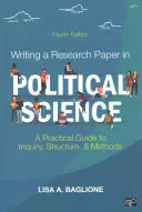 Escribir un trabajo de investigación en ciencias políticas: Guía práctica de indagación, estructura y métodos - Writing a Research Paper in Political Science: A Practical Guide to Inquiry, Structure, and Methods