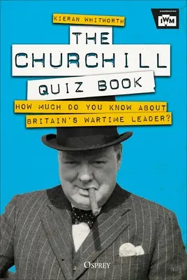 El libro de preguntas y respuestas de Churchill: ¿Cuánto sabe sobre el líder británico en tiempos de guerra? - The Churchill Quiz Book: How Much Do You Know about Britain's Wartime Leader?