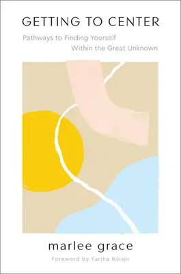 Llegar al centro: Caminos para encontrarte a ti mismo en lo más desconocido - Getting to Center: Pathways to Finding Yourself Within the Great Unknown