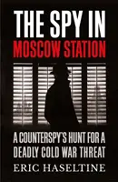 Espía en la estación de Moscú - La caza de un contraespía a una amenaza mortal de la Guerra Fría - Spy in Moscow Station - A Counterspy's Hunt for a Deadly Cold War Threat