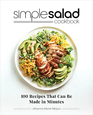 Simple Salad Cookbook: 100 recetas que se preparan en minutos - Simple Salad Cookbook: 100 Recipes That Can Be Made in Minutes