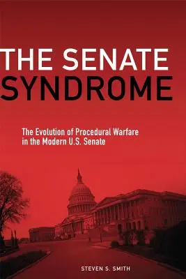 El síndrome del Senado: La evolución de la guerra procesal en el Senado moderno de EE.UU. - The Senate Syndrome: The Evolution of Procedural Warfare in the Modern U.S. Senate