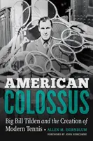 American Colossus: Big Bill Tilden y la creación del tenis moderno - American Colossus: Big Bill Tilden and the Creation of Modern Tennis