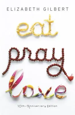 Eat Pray Love 10th-Anniversary Edition: La búsqueda de una mujer por Italia, India e Indonesia - Eat Pray Love 10th-Anniversary Edition: One Woman's Search for Everything Across Italy, India and Indonesia